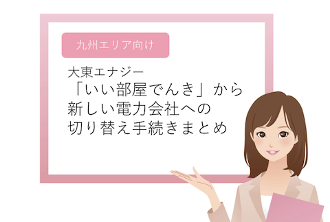 ［九州エリア向け］大東エナジー「いい部屋でんき」から、新しい電力会社への切り替え手続きまとめ