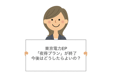 東京電力 夜得プラン がサービス終了 契約中の人はどんな手続きをすればよい 電力 ガス比較サイト エネチェンジ