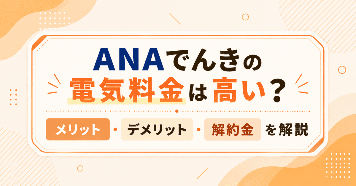 ANAでんきの電気料金は高い?メリット・デメリットや解約金の有無を解説