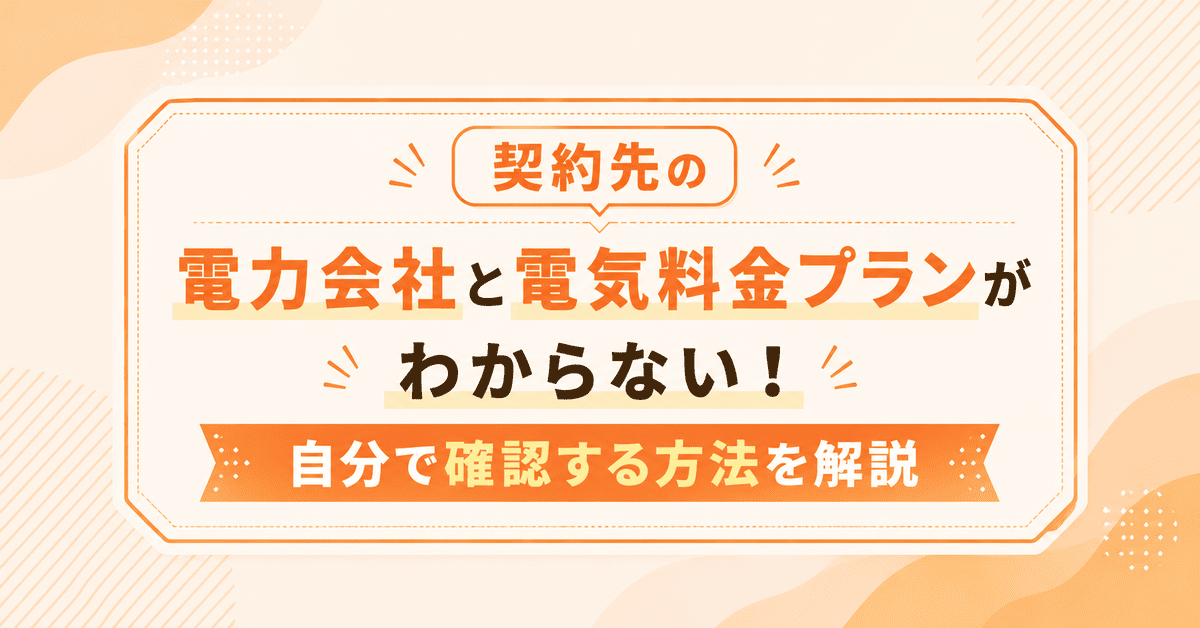 契約先の電力会社と電気料金プランがわからない!自分で確認する方法を解説