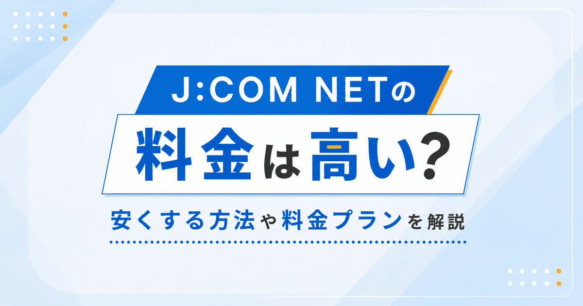 J:COM NETの料金は高い?安くする方法や料金プランを解説