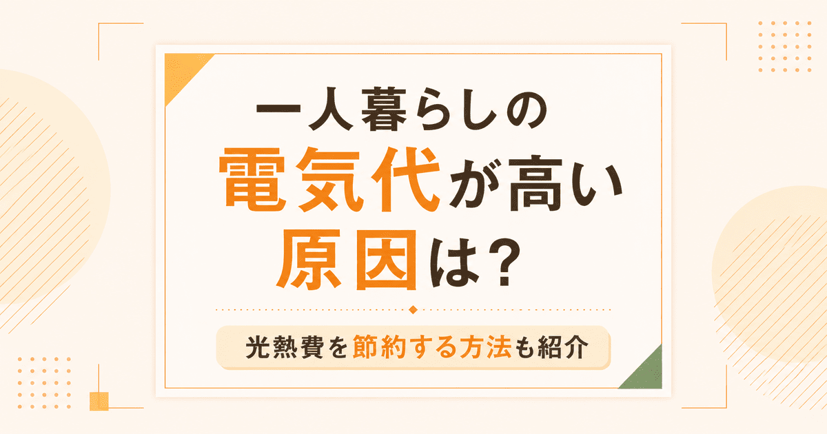 一人暮らしの電気代が高い原因は?光熱費を節約する方法も紹介