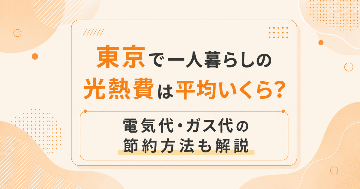 東京で一人暮らしの光熱費は平均いくら？電気代・ガス代の節約方法も解説