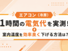 エアコン(冷房)1時間の電気代を実測!室内温度を効率良く下げる方法は?