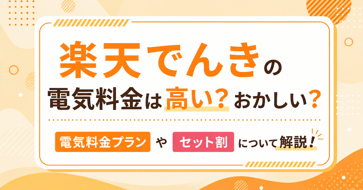 楽天でんきの電気料金は高い？おかしい？電気料金プランやセット割について解説！