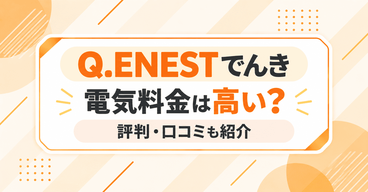 Q.ENEST（キューエネス）でんきの電気料金は高い？評判・口コミも紹介
