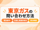 東京ガスの問い合わせ(カスタマーセンター)電話番号、引越し開通手続き、受付時間